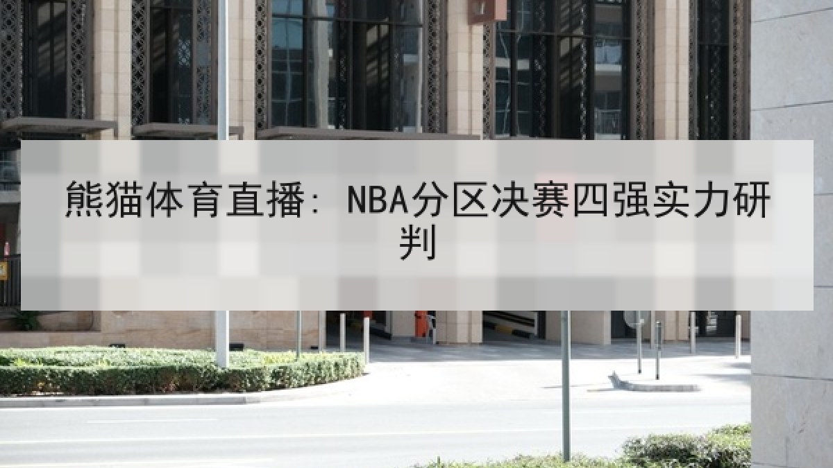 熊猫体育直播: NBA分区决赛四强实力研判 熊猫体育直播: NBA分区决赛四强实力研判